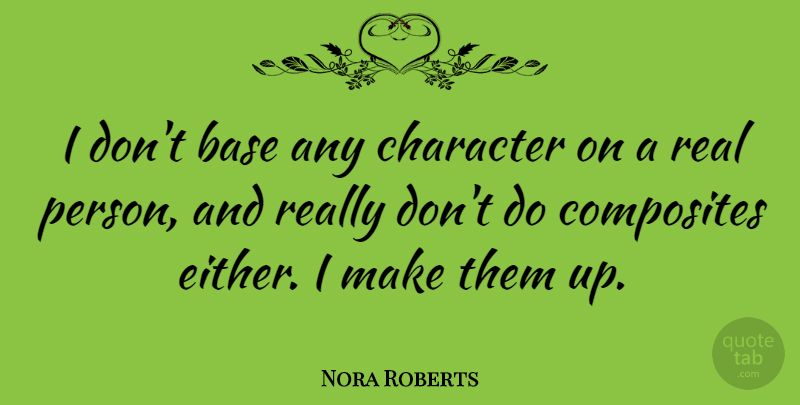 Nora Roberts Quote About Real, Character, Literature: I Dont Base Any Character...