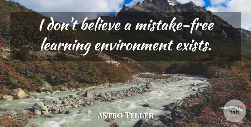 Astro Teller Quote About Believe, Environment, Learning: I Dont Believe A Mistake...