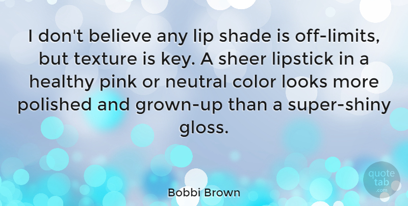 Bobbi Brown Quote About Believe, Lip, Lipstick, Looks, Neutral: I Dont Believe Any Lip...
