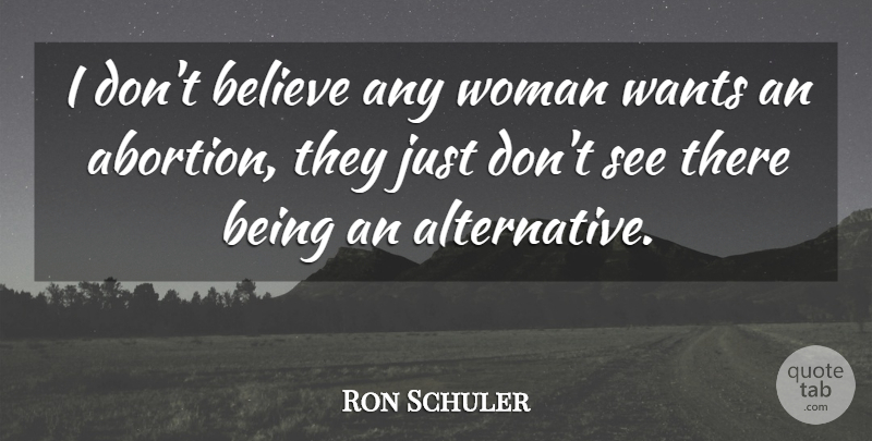 Ron Schuler Quote About Believe, Wants, Woman: I Dont Believe Any Woman...