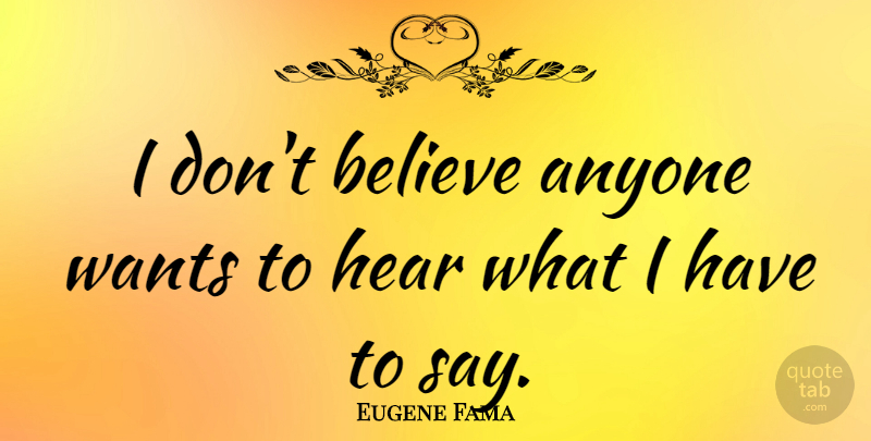 Eugene Fama Quote About Believe: I Dont Believe Anyone Wants...