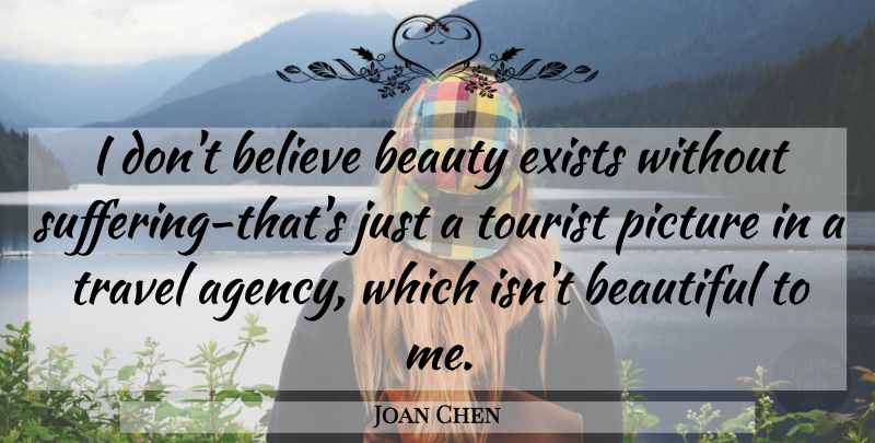 Joan Chen Quote About Beautiful, Beauty, Believe, Exists, Picture: I Dont Believe Beauty Exists...