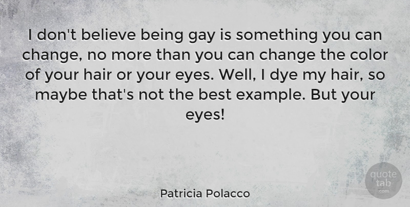 Patricia Polacco Quote About Believe, Best, Change, Color, Dye: I Dont Believe Being Gay...