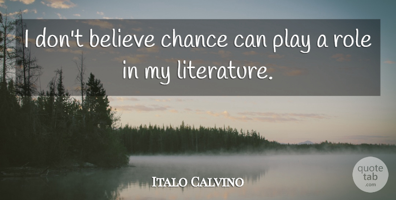 Italo Calvino Quote About Believe, Chance: I Dont Believe Chance Can...