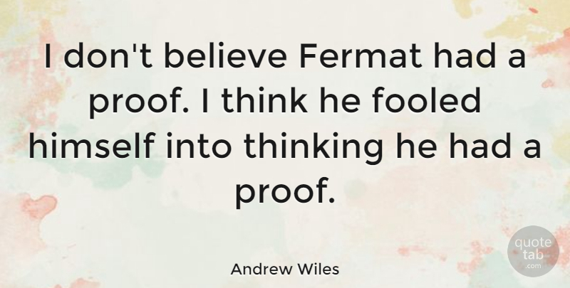 Andrew Wiles Quote About Believe, English Mathematician, Himself: I Dont Believe Fermat Had...