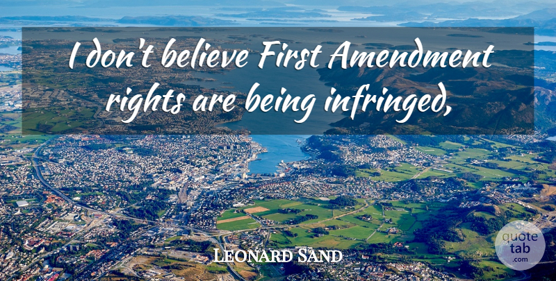 Leonard Sand Quote About Amendment, Believe, Rights: I Dont Believe First Amendment...