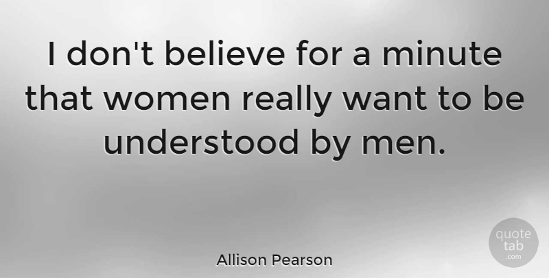 Allison Pearson Quote About Believe, Men, Want: I Dont Believe For A...
