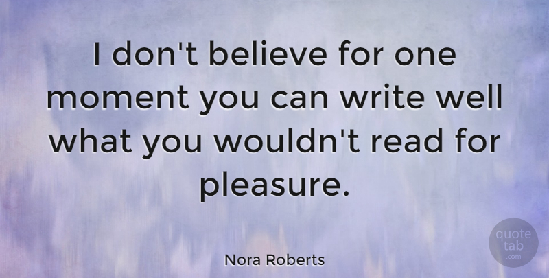Nora Roberts Quote About Believe, Writing, Moments: I Dont Believe For One...