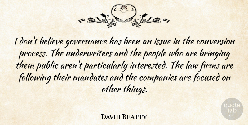 David Beatty Quote About Believe, Bringing, Companies, Conversion, Focused: I Dont Believe Governance Has...