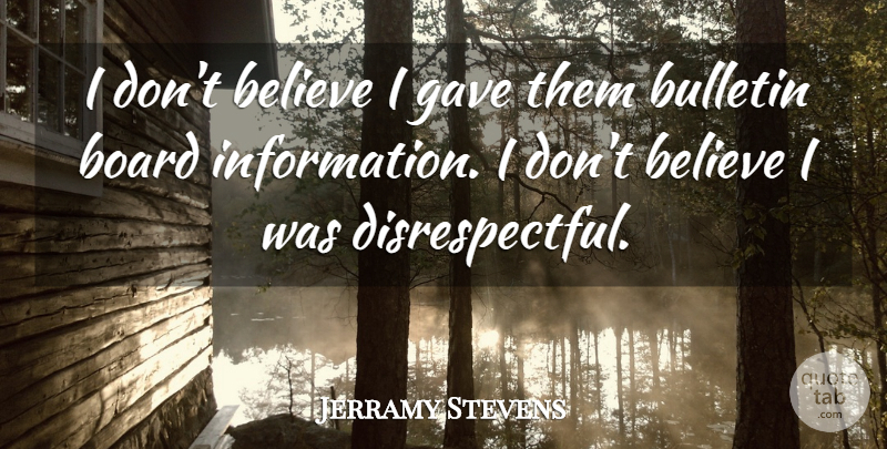 Jerramy Stevens Quote About Believe, Board, Gave: I Dont Believe I Gave...