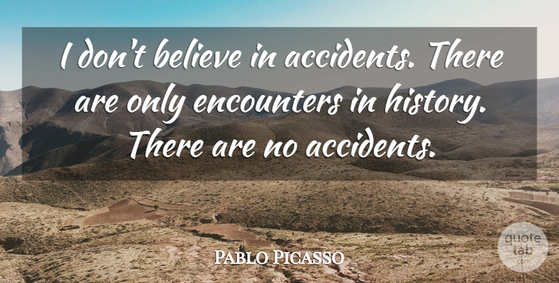 Pablo Picasso Quote About Art, Believe, History: I Dont Believe In Accidents...