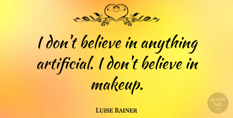 Luise Rainer Quote About Believe: I Dont Believe In Anything...