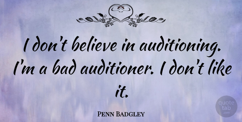 Penn Badgley Quote About Bad, Believe: I Dont Believe In Auditioning...