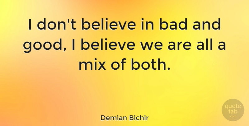 Demian Bichir Quote About Believe, I Believe, Dont Believe: I Dont Believe In Bad...
