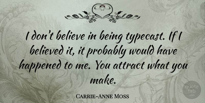 Carrie-Anne Moss Quote About Believe, Ifs, Happened: I Dont Believe In Being...