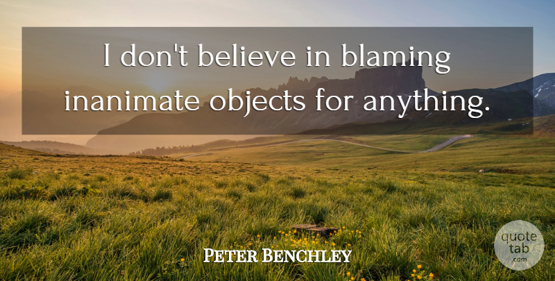 Peter Benchley Quote About Believe, Inanimate Objects, Blame: I Dont Believe In Blaming...