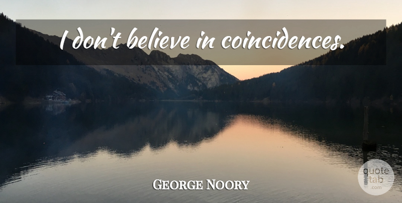 George Noory Quote About Believe, Coincidence, Dont Believe: I Dont Believe In Coincidences...