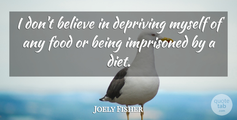 Joely Fisher Quote About Believe, Dont Believe, Diets: I Dont Believe In Depriving...