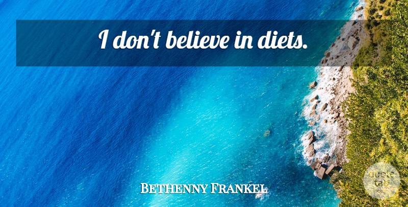 Bethenny Frankel Quote About Believe, Dont Believe, Diets: I Dont Believe In Diets...