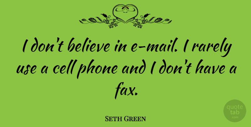 Seth Green Quote About Believe, Phones, Cells: I Dont Believe In E...