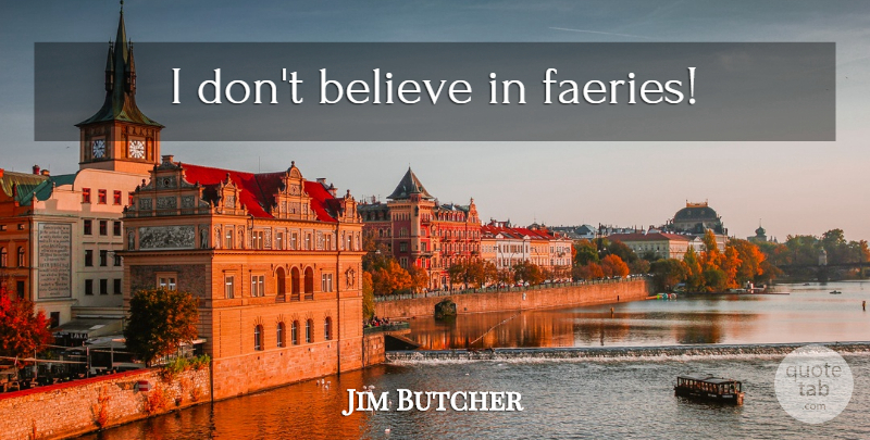 Jim Butcher Quote About Believe, Harry Dresden, Faerie: I Dont Believe In Faeries...
