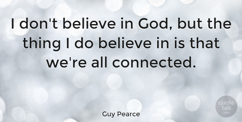 Guy Pearce Quote About Believe, Believe In God, Dont Believe: I Dont Believe In God...