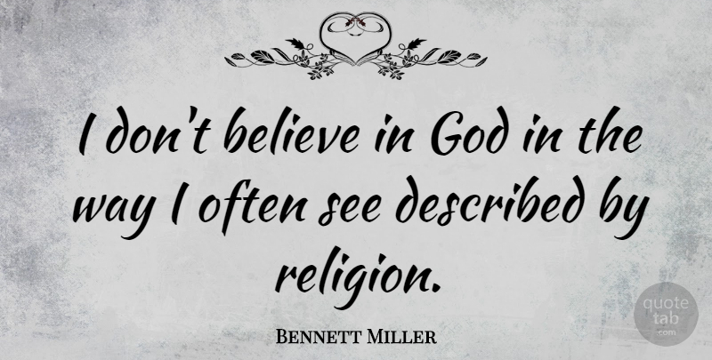 Bennett Miller Quote About Believe, God, Religion: I Dont Believe In God...