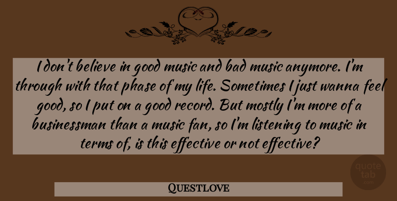 Questlove Quote About Believe, Feel Good, Listening: I Dont Believe In Good...