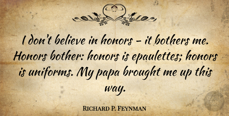 Richard P. Feynman Quote About Believe, Bothers, Brought, Honors: I Dont Believe In Honors...