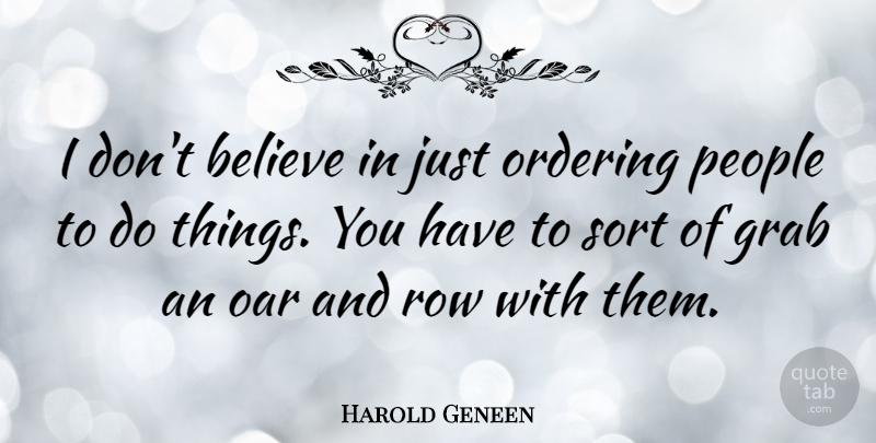 Harold Geneen Quote About Believe, People, Oar: I Dont Believe In Just...