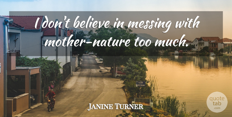 Janine Turner Quote About Believe: I Dont Believe In Messing...