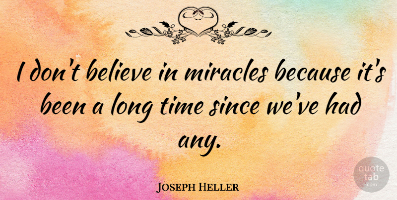 Joseph Heller Quote About Believe, Long, Miracle: I Dont Believe In Miracles...