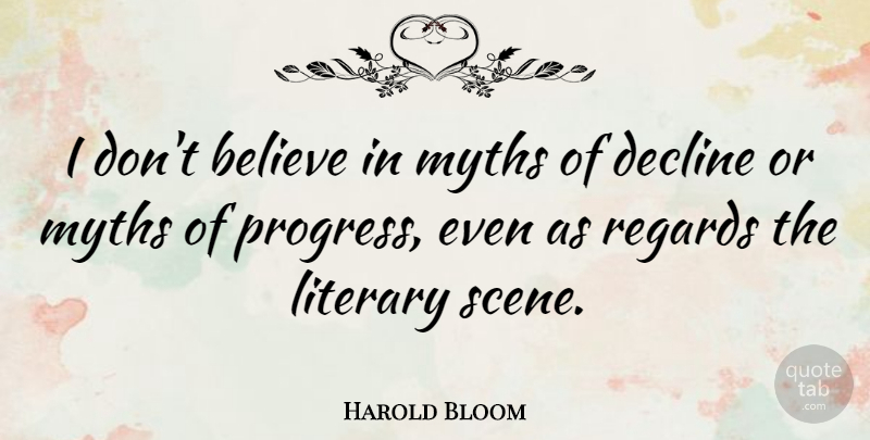 Harold Bloom Quote About Believe, Progress, Scene: I Dont Believe In Myths...