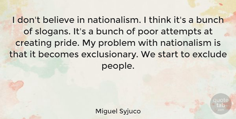 Miguel Syjuco Quote About Attempts, Becomes, Believe, Bunch, Creating: I Dont Believe In Nationalism...