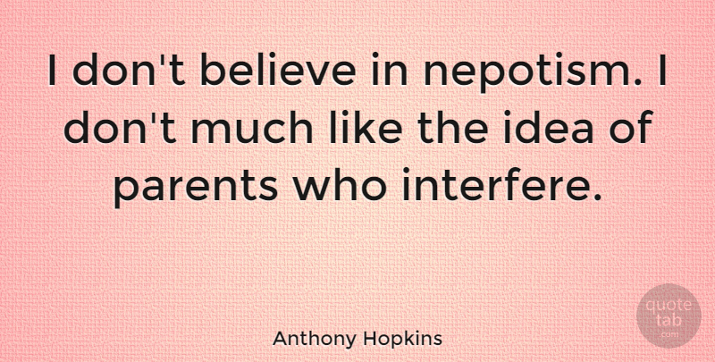 Anthony Hopkins Quote About Believe, Ideas, Parent: I Dont Believe In Nepotism...