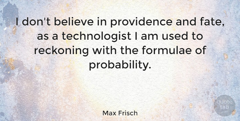 Max Frisch Quote About Believe, Fate, Reckoning: I Dont Believe In Providence...
