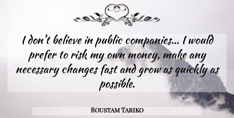 Roustam Tariko Quote About Believe, Fast, Grow, Money, Necessary: I Dont Believe In Public...