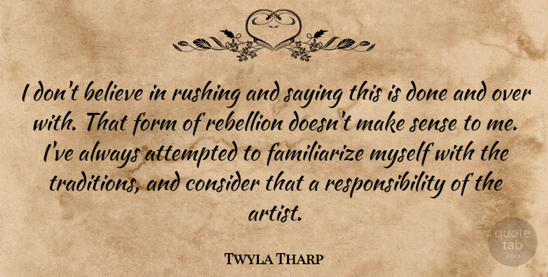 Twyla Tharp Quote About Believe, Responsibility, Artist: I Dont Believe In Rushing...
