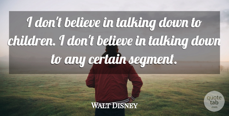Walt Disney Quote About Children, Believe, Talking: I Dont Believe In Talking...