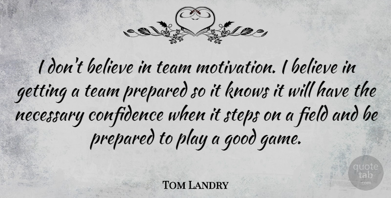 Tom Landry Quote About Motivational, Leadership, Confidence: I Dont Believe In Team...