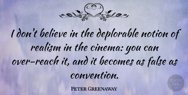 Peter Greenaway Quote About Believe, Cinema, Conventions: I Dont Believe In The...