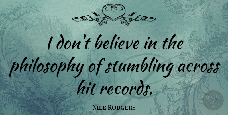 Nile Rodgers Quote About Across, Believe, Stumbling: I Dont Believe In The...
