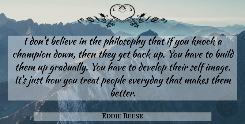 Eddie Reese Quote About Believe, Build, Champion, Develop, Everyday: I Dont Believe In The...