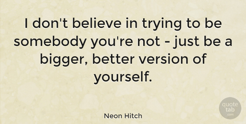 Neon Hitch Quote About Believe, Trying, Bigger Better: I Dont Believe In Trying...