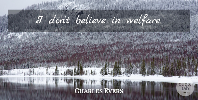 Charles Evers Quote About Believe, Welfare, Dont Believe: I Dont Believe In Welfare...