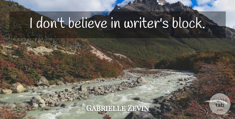 Gabrielle Zevin Quote About Block, Believe, Dont Believe: I Dont Believe In Writers...
