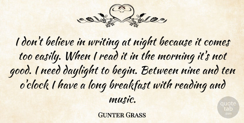 Gunter Grass Quote About Morning, Believe, Reading: I Dont Believe In Writing...