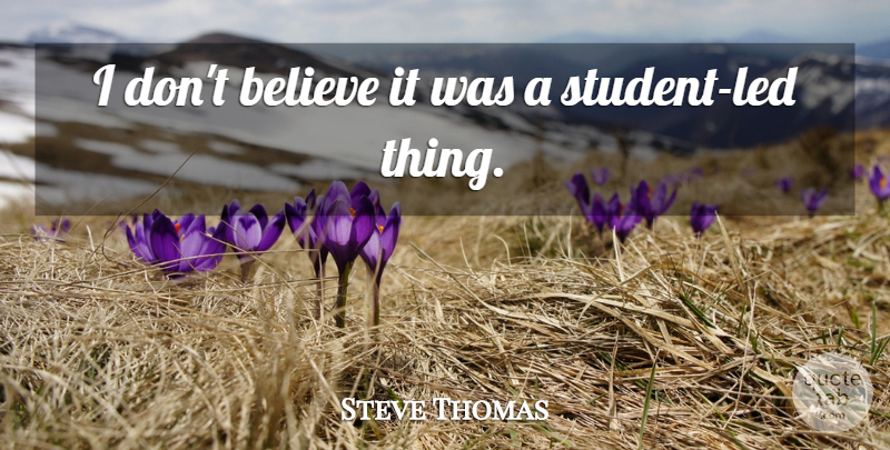 Steve Thomas Quote About Believe: I Dont Believe It Was...