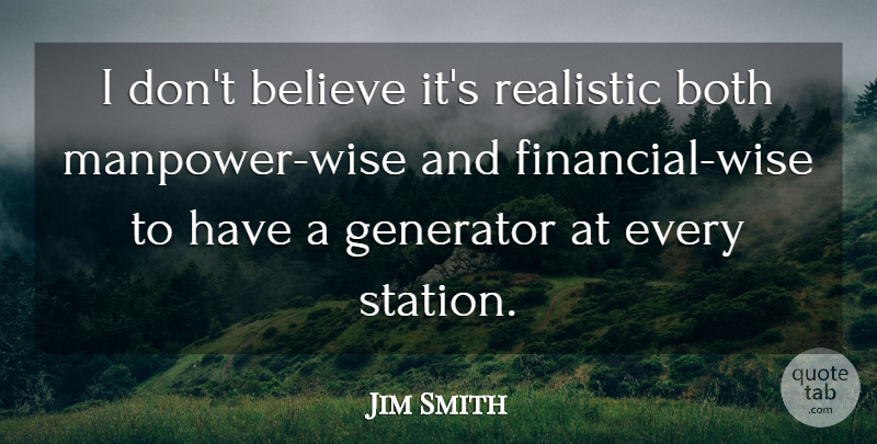 Jim Smith Quote About Believe, Both, Realistic: I Dont Believe Its Realistic...