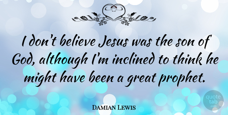 Damian Lewis Quote About Jesus, Believe, Son: I Dont Believe Jesus Was...